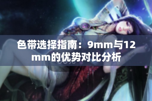色带选择指南：9mm与12mm的优势对比分析