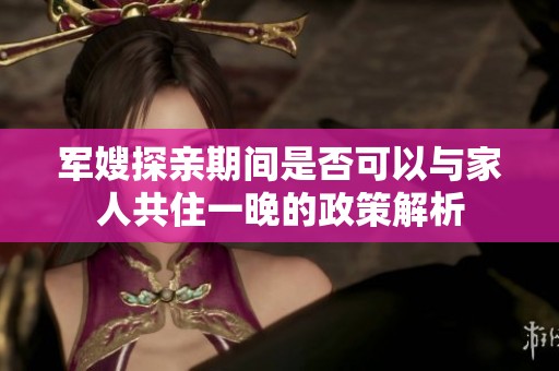 军嫂探亲期间是否可以与家人共住一晚的政策解析