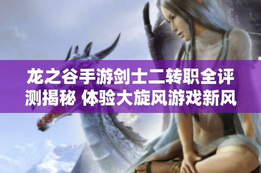龙之谷手游剑士二转职全评测揭秘 体验大旋风游戏新风采