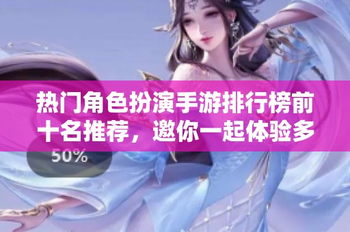 热门角色扮演手游排行榜前十名推荐，邀你一起体验多元冒险世界