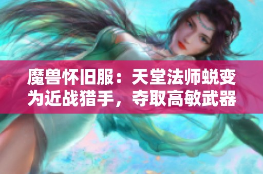 魔兽怀旧服：天堂法师蜕变为近战猎手，夺取高敏武器之路