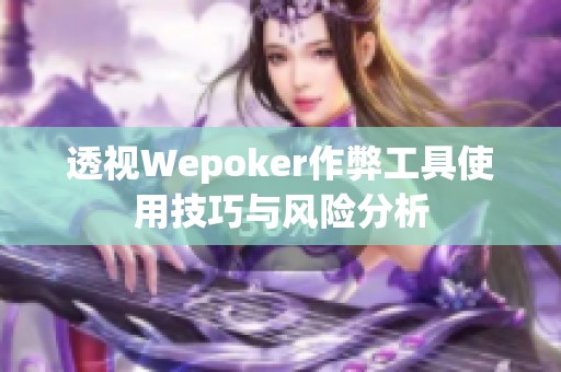 透视Wepoker作弊工具使用技巧与风险分析