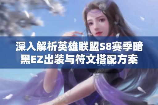 深入解析英雄联盟S8赛季暗黑EZ出装与符文搭配方案