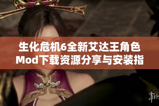 生化危机6全新艾达王角色Mod下载资源分享与安装指南