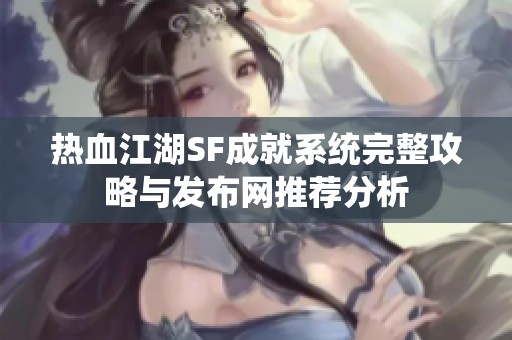 热血江湖SF成就系统完整攻略与发布网推荐分析