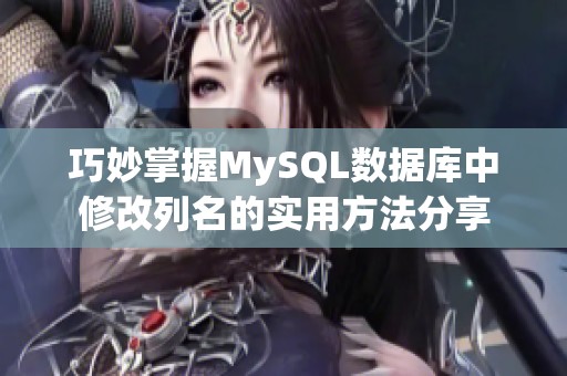 巧妙掌握MySQL数据库中修改列名的实用方法分享