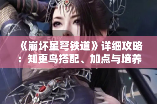 《崩坏星穹铁道》详细攻略：知更鸟搭配、加点与培养全解析