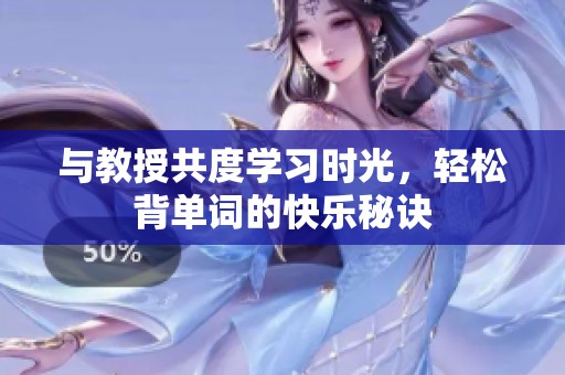 与教授共度学习时光，轻松背单词的快乐秘诀