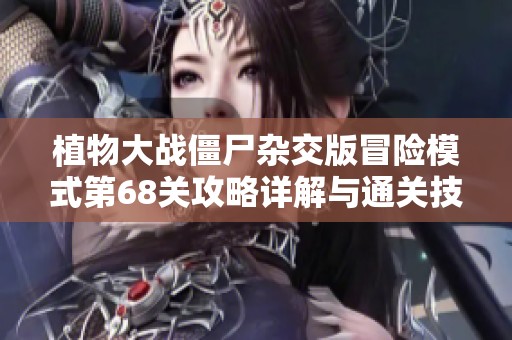 植物大战僵尸杂交版冒险模式第68关攻略详解与通关技巧分享