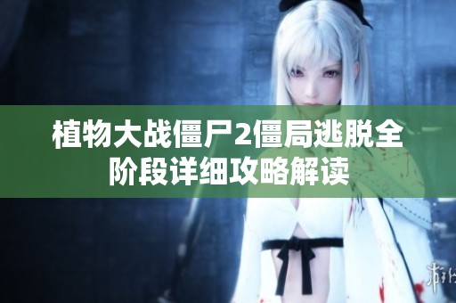 植物大战僵尸2僵局逃脱全阶段详细攻略解读