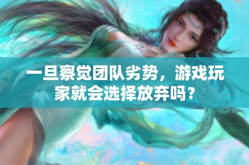 一旦察觉团队劣势，游戏玩家就会选择放弃吗？