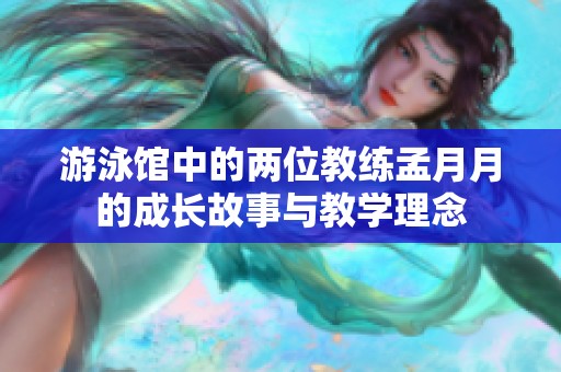 游泳馆中的两位教练孟月月的成长故事与教学理念
