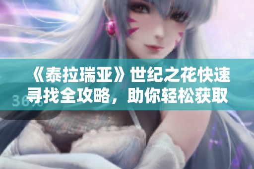 《泰拉瑞亚》世纪之花快速寻找全攻略，助你轻松获取珍稀材料