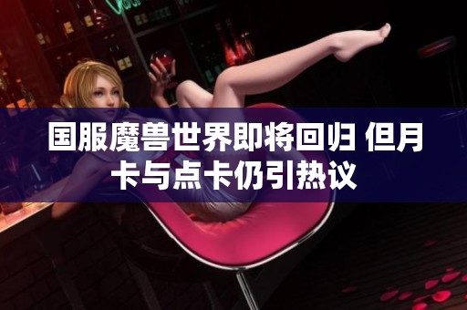 国服魔兽世界即将回归 但月卡与点卡仍引热议