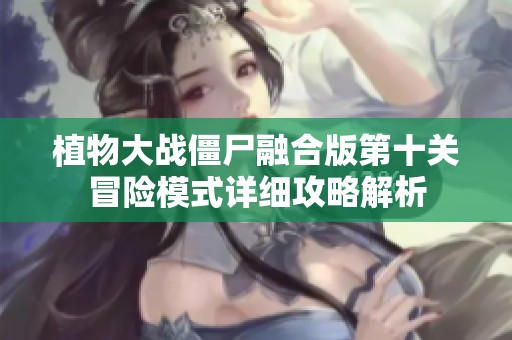 植物大战僵尸融合版第十关冒险模式详细攻略解析
