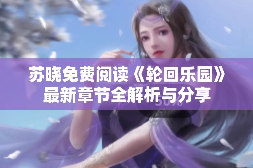 苏晓免费阅读《轮回乐园》最新章节全解析与分享