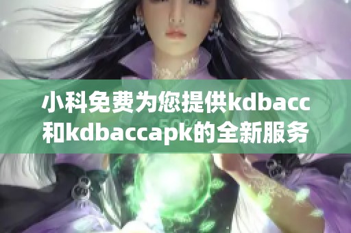 小科免费为您提供kdbacc和kdbaccapk的全新服务体验