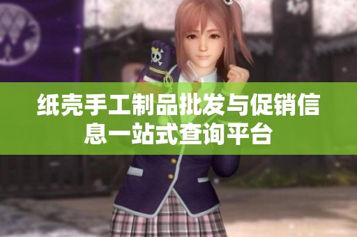 纸壳手工制品批发与促销信息一站式查询平台