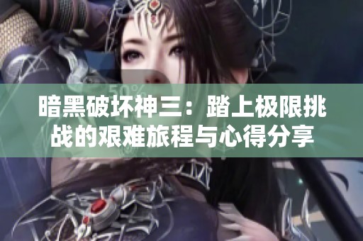 暗黑破坏神三：踏上极限挑战的艰难旅程与心得分享