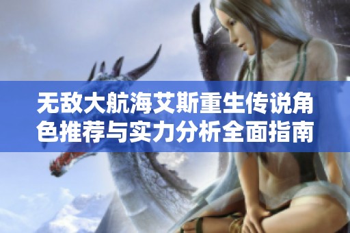 无敌大航海艾斯重生传说角色推荐与实力分析全面指南