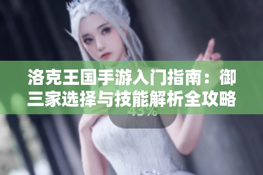 洛克王国手游入门指南：御三家选择与技能解析全攻略