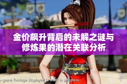 金价飙升背后的未解之谜与修炼果的潜在关联分析