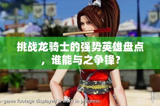 挑战龙骑士的强势英雄盘点，谁能与之争锋？