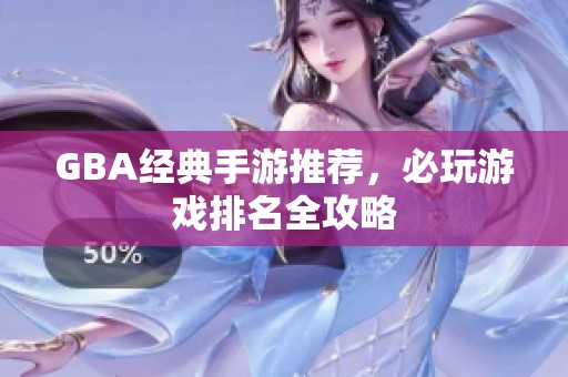 GBA经典手游推荐，必玩游戏排名全攻略