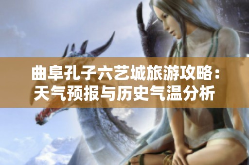 曲阜孔子六艺城旅游攻略：天气预报与历史气温分析