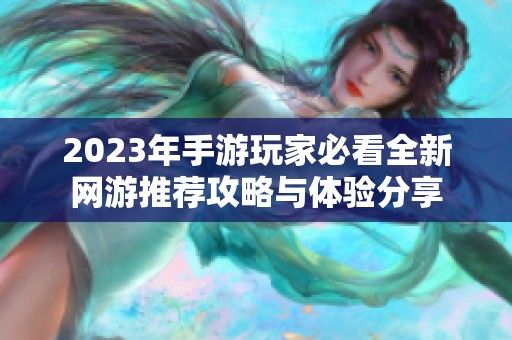 2023年手游玩家必看全新网游推荐攻略与体验分享