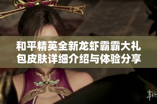 和平精英全新龙虾霸霸大礼包皮肤详细介绍与体验分享