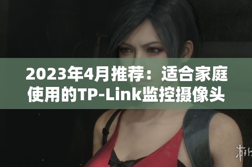 2023年4月推荐：适合家庭使用的TP-Link监控摄像头六款精选