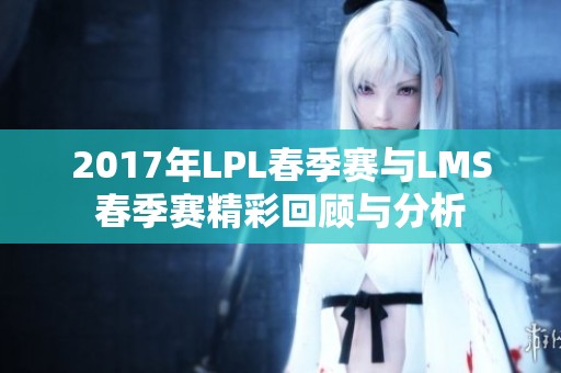 2017年LPL春季赛与LMS春季赛精彩回顾与分析