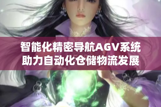 智能化精密导航AGV系统助力自动化仓储物流发展