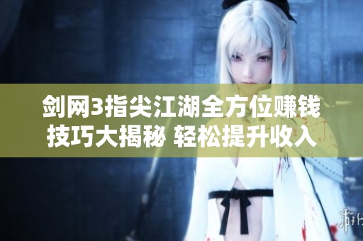剑网3指尖江湖全方位赚钱技巧大揭秘 轻松提升收入