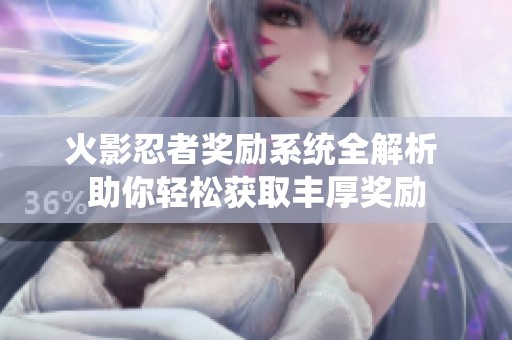 火影忍者奖励系统全解析 助你轻松获取丰厚奖励