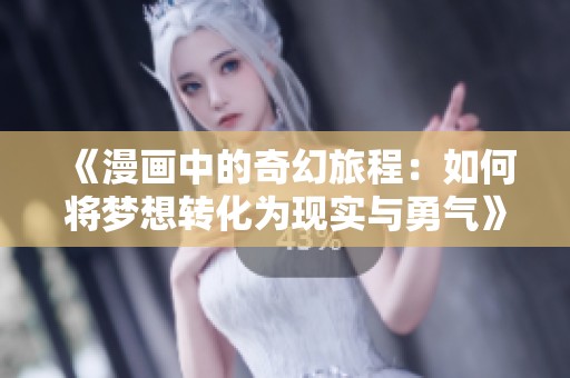 《漫画中的奇幻旅程：如何将梦想转化为现实与勇气》