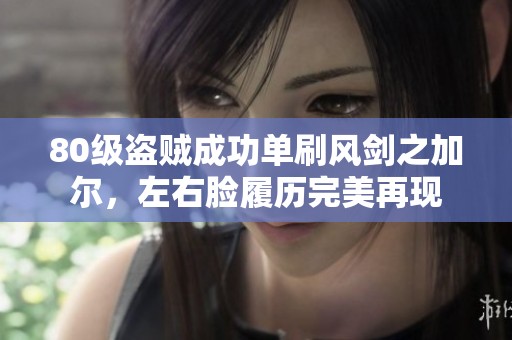80级盗贼成功单刷风剑之加尔，左右脸履历完美再现