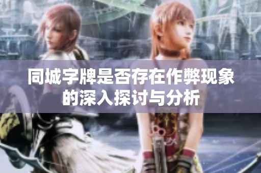 同城字牌是否存在作弊现象的深入探讨与分析
