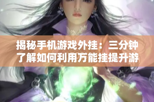 揭秘手机游戏外挂：三分钟了解如何利用万能挂提升游戏体验