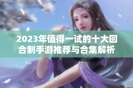 2023年值得一试的十大回合制手游推荐与合集解析