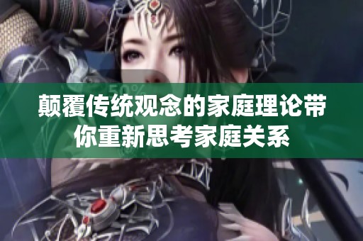 颠覆传统观念的家庭理论带你重新思考家庭关系