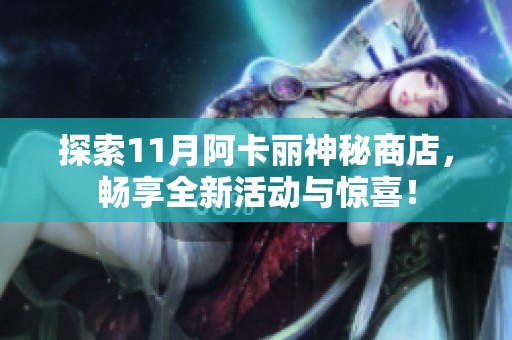 探索11月阿卡丽神秘商店，畅享全新活动与惊喜！