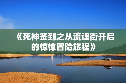 《死神签到之从流魂街开启的惊悚冒险旅程》