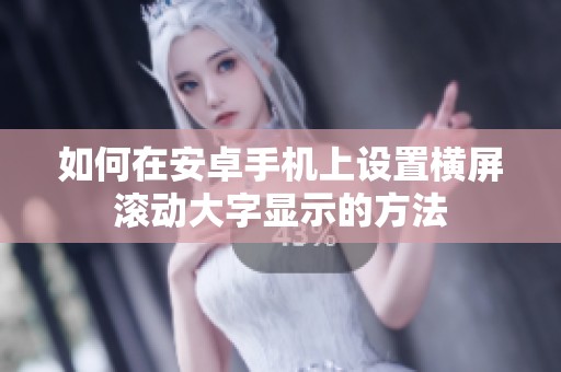 如何在安卓手机上设置横屏滚动大字显示的方法