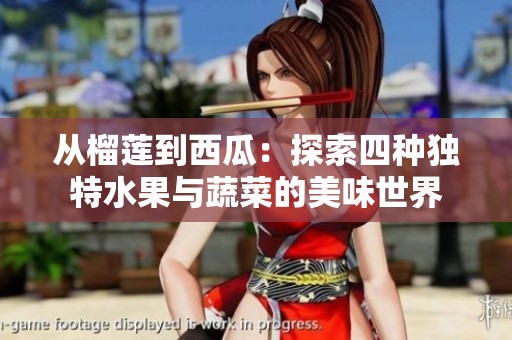 从榴莲到西瓜：探索四种独特水果与蔬菜的美味世界