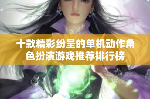 十款精彩纷呈的单机动作角色扮演游戏推荐排行榜