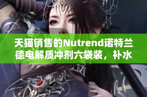 天猫销售的Nutrend诺特兰德电解质冲剂六袋装，补水解渴佳品