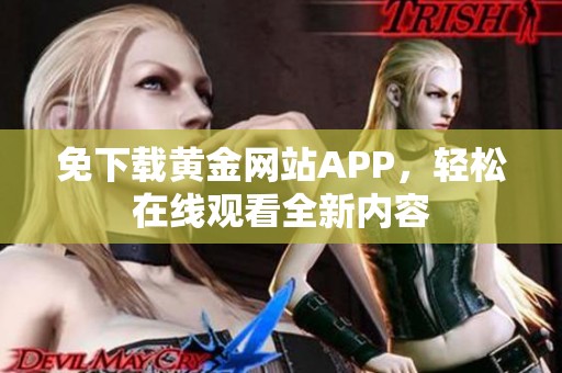 免下载黄金网站APP，轻松在线观看全新内容
