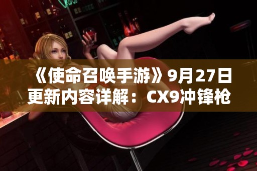 《使命召唤手游》9月27日更新内容详解：CX9冲锋枪与M1887新配件解析